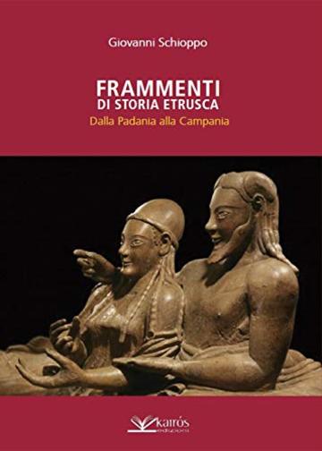 Frammenti di storia etrusca. Dalla Padania alla Campania